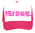 "I'M FEELIN' SEXY AND FREE..." - Trucker Hat 39-169 - 39-1692035 - Custom Heat Pressed c6da9ec9fbfd185201283840777