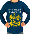 DON'T BE LATE FOR SCHOOL!! - Gildan Youth Longsleeve T-shirt - 2400B - 2400B2031 - Custom Heat Pressed f67b9bdf56131452012172350933