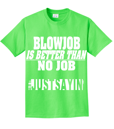 a blow is better than no job t shirt